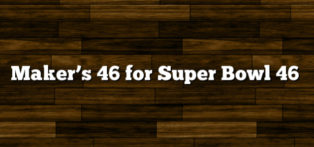 Maker’s 46 for Super Bowl 46