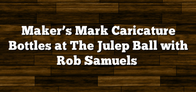 Maker’s Mark Caricature Bottles at The Julep Ball with Rob Samuels