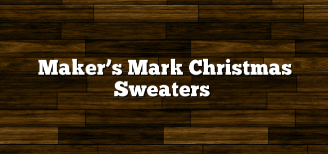 Maker’s Mark Christmas Sweaters