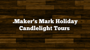 .Maker’s Mark Holiday Candlelight Tours