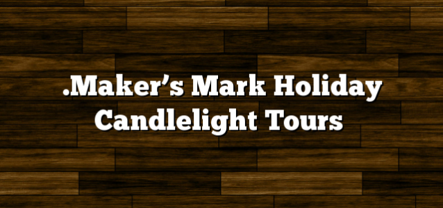 .Maker’s Mark Holiday Candlelight Tours