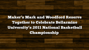 Maker’s Mark and Woodford Reserve Together to Celebrate Bellarmine University’s 2011 National Basketball Championship