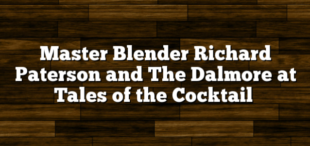 Master Blender Richard Paterson and The Dalmore at Tales of the Cocktail