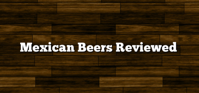 Mexican Beers Reviewed