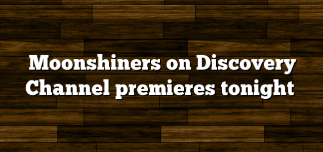 Moonshiners on Discovery Channel premieres tonight