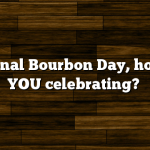 National Bourbon Day, how are YOU celebrating?