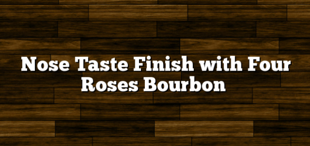 Nose Taste Finish with Four Roses Bourbon