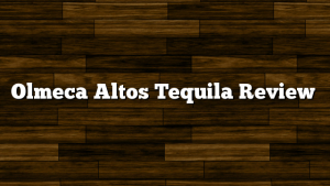 Olmeca Altos Tequila Review