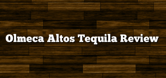 Olmeca Altos Tequila Review