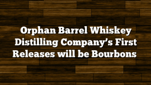 Orphan Barrel Whiskey Distilling Company’s First Releases will be Bourbons