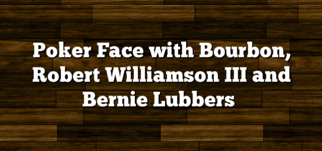 Poker Face with Bourbon, Robert Williamson III and Bernie Lubbers