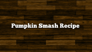 Pumpkin Smash Recipe