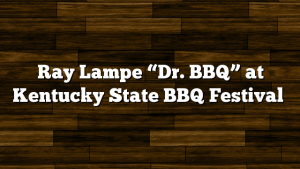 Ray Lampe “Dr. BBQ” at Kentucky State BBQ Festival