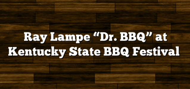 Ray Lampe “Dr. BBQ” at Kentucky State BBQ Festival