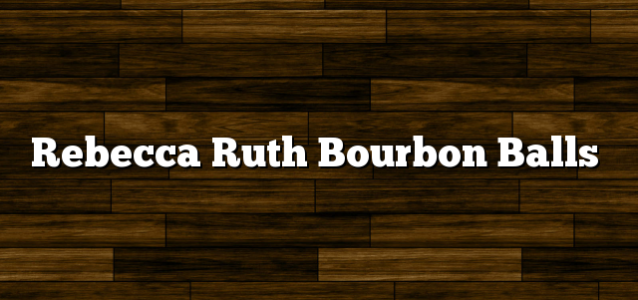 Rebecca Ruth Bourbon Balls