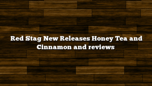 Red Stag New Releases Honey Tea and Cinnamon and reviews