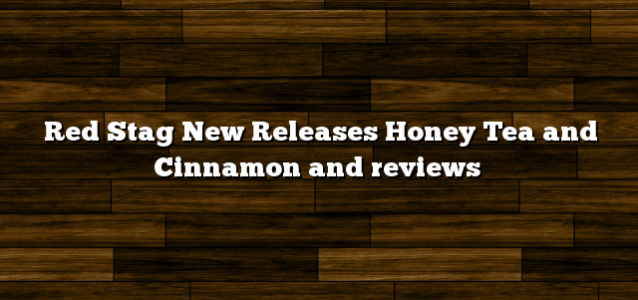Red Stag New Releases Honey Tea and Cinnamon and reviews