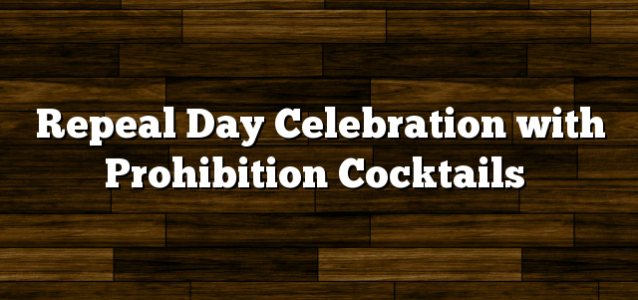 Repeal Day Celebration with Prohibition Cocktails