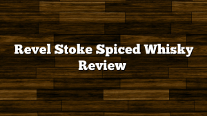 Revel Stoke Spiced Whisky Review