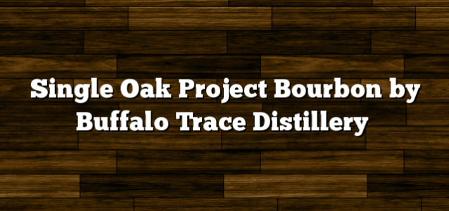 Single Oak Project Bourbon by Buffalo Trace Distillery