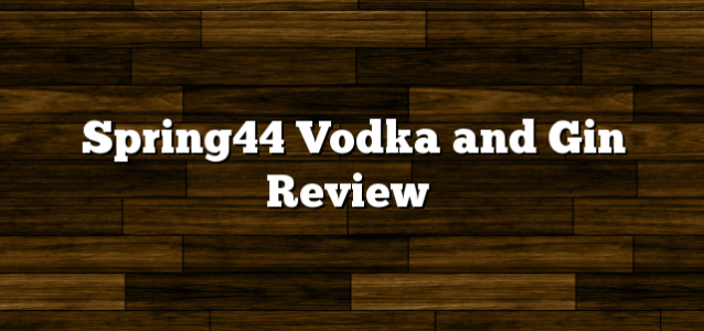 Spring44 Vodka and Gin Review