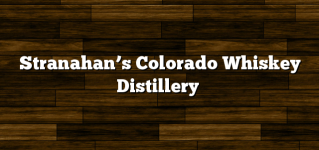 Stranahan’s Colorado Whiskey Distillery