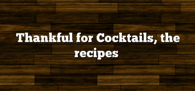 Thankful for Cocktails, the recipes