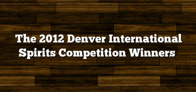 The 2012 Denver International Spirits Competition Winners