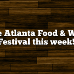The Atlanta Food & Wine Festival this week!