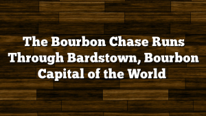 The Bourbon Chase Runs Through Bardstown, Bourbon Capital of the World