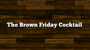 The Brown Friday Cocktail