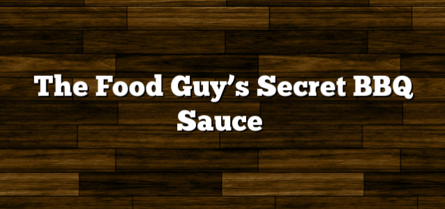 The Food Guy’s Secret BBQ Sauce
