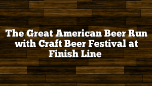 The Great American Beer Run with Craft Beer Festival at Finish Line