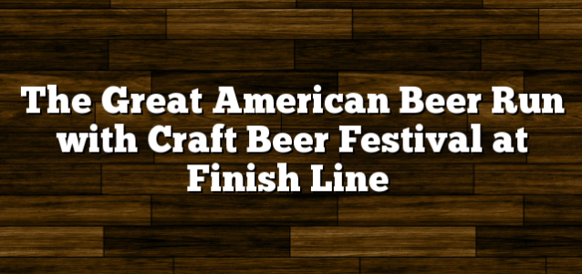 The Great American Beer Run with Craft Beer Festival at Finish Line