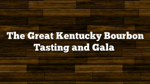 The Great Kentucky Bourbon Tasting and Gala
