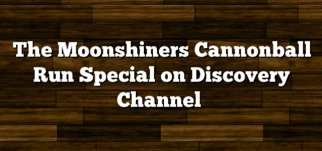 The Moonshiners Cannonball Run Special on Discovery Channel
