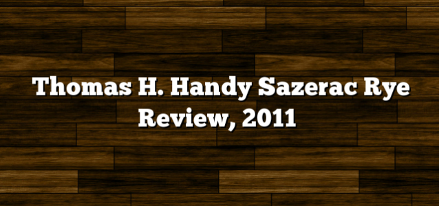 Thomas H. Handy Sazerac Rye Review, 2011