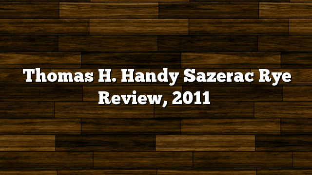 Thomas H. Handy Sazerac Rye Review, 2011