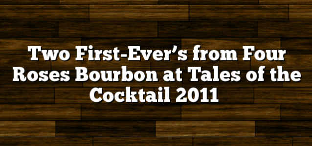 Two First-Ever’s from Four Roses Bourbon at Tales of the Cocktail 2011