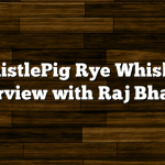 WhistlePig Rye Whiskey Interview with Raj Bhakta