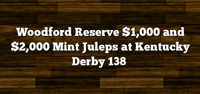 Woodford Reserve $1,000 and $2,000 Mint Juleps at Kentucky Derby 138