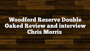 Woodford Reserve Double Oaked Review and interview Chris Morris