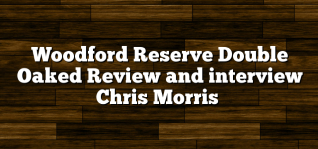 Woodford Reserve Double Oaked Review and interview Chris Morris
