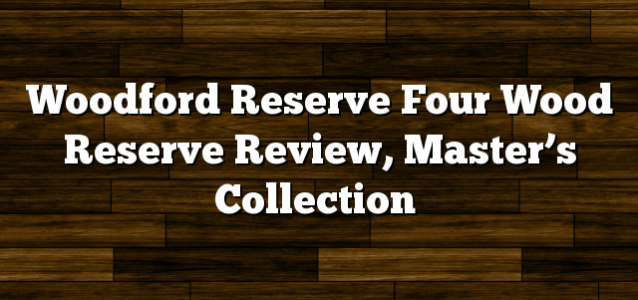 Woodford Reserve Four Wood Reserve Review, Master’s Collection