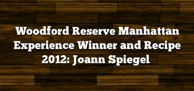 Woodford Reserve Manhattan Experience Winner and Recipe 2012: Joann Spiegel