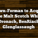 Brown-Forman to Acquire Single Malt Scotch Whiskies GlenDronach, BenRiach, and Glenglassaugh